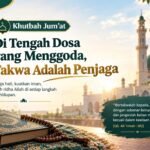Khutbah Jum’at: Di Tengah Dosa yang Menggoda, Takwa Adalah Penjaga